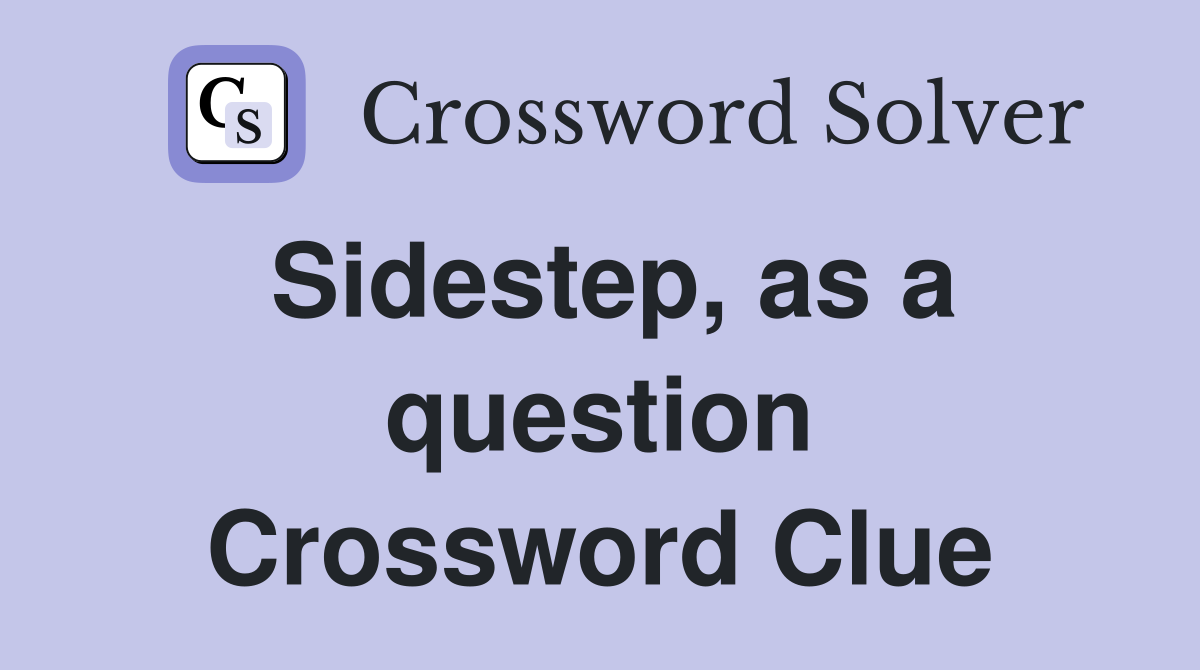 Sidestep, as a question Crossword Clue