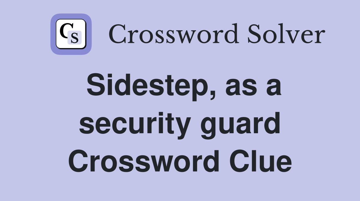 Sidestep, as a security guard Crossword Clue