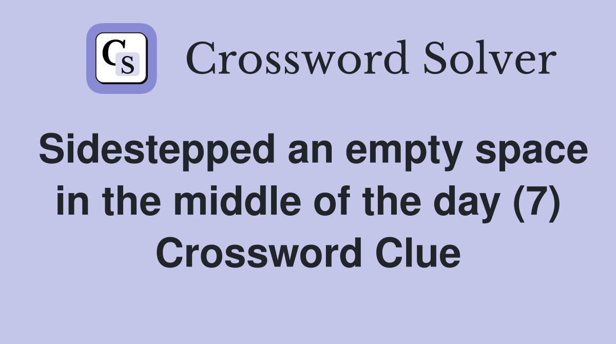Sidestepped an empty space in the middle of the day (7) Crossword Clue