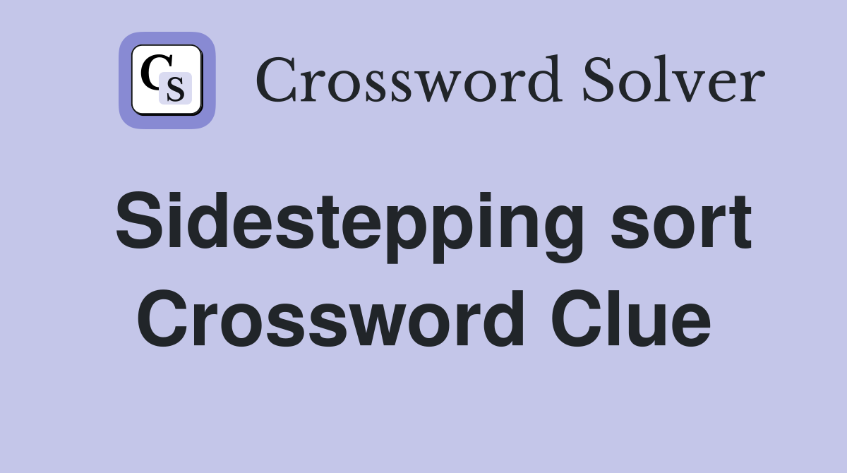 Sidestepping sort Crossword Clue