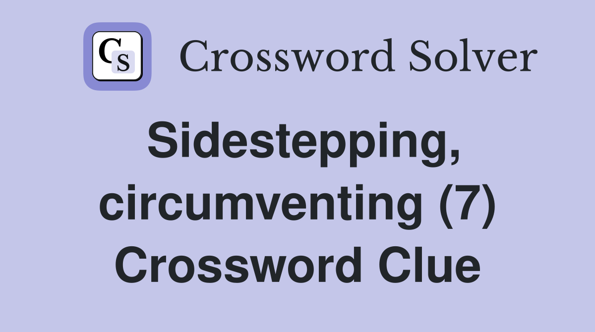 Sidestepping, circumventing (7) Crossword Clue