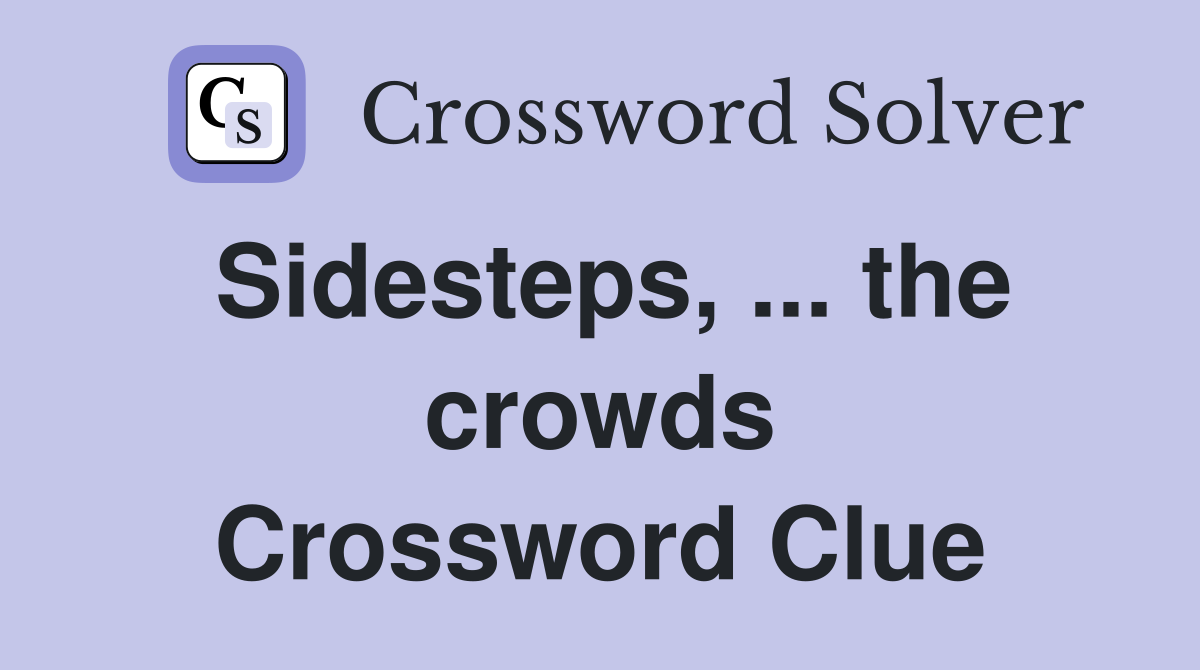 Sidesteps, ... the crowds Crossword Clue