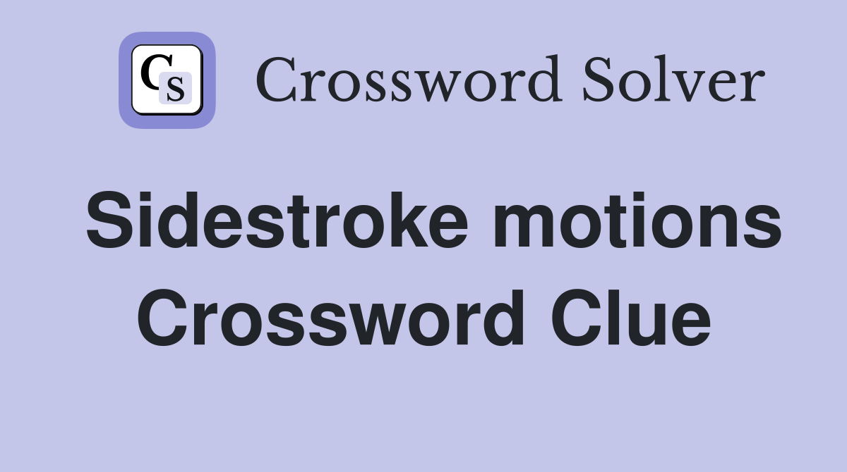 Sidestroke motions Crossword Clue
