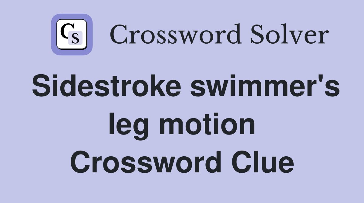 Sidestroke swimmer's leg motion Crossword Clue
