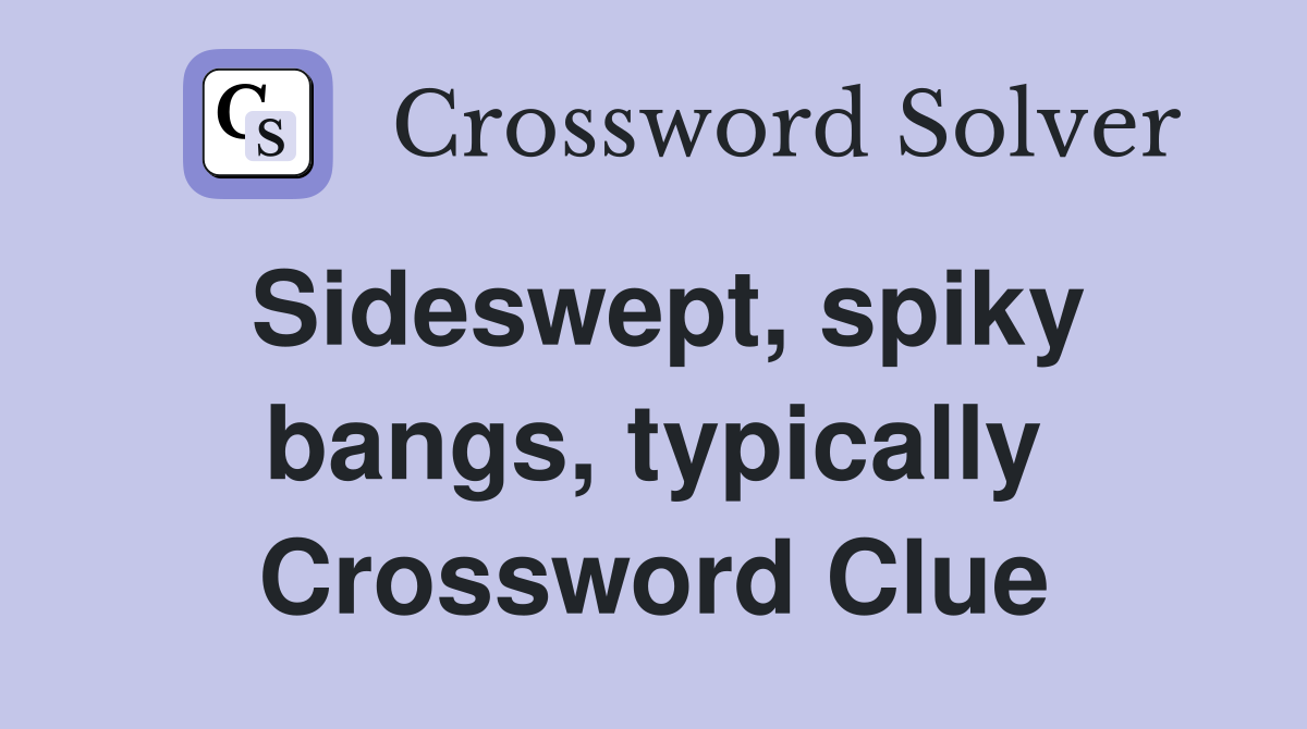 Sideswept, spiky bangs, typically Crossword Clue