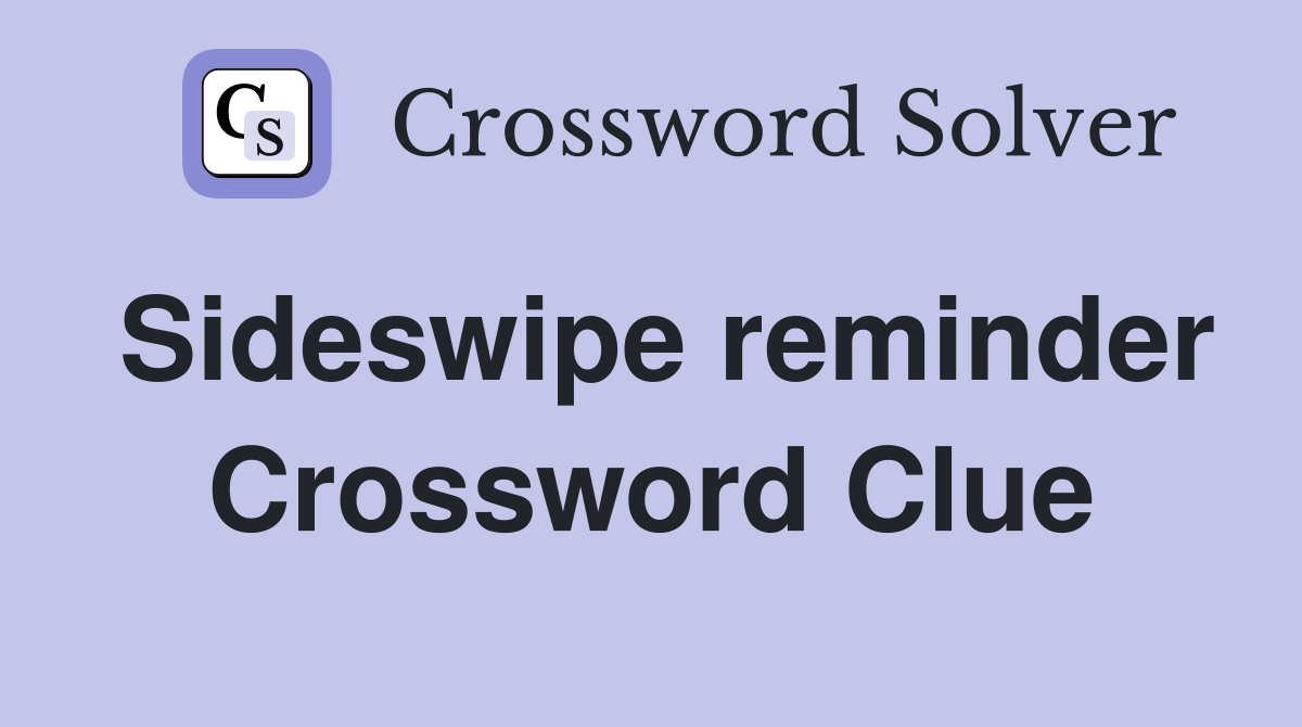 Sideswipe reminder Crossword Clue