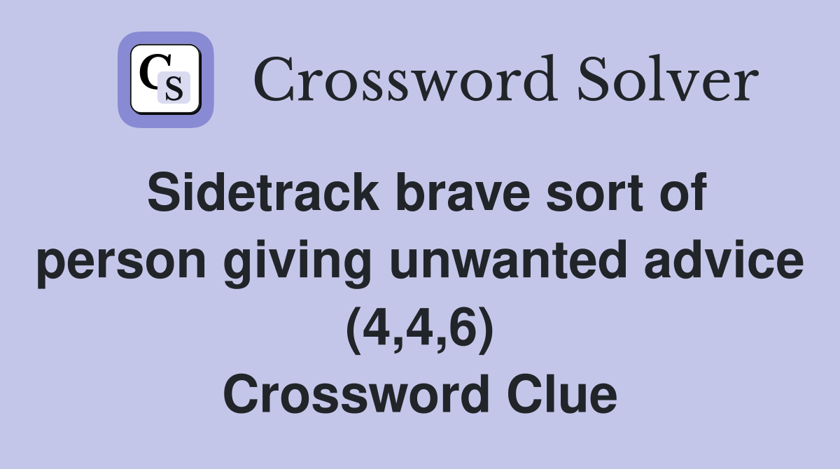 Sidetrack brave sort of person giving unwanted advice (4,4,6) Crossword Clue