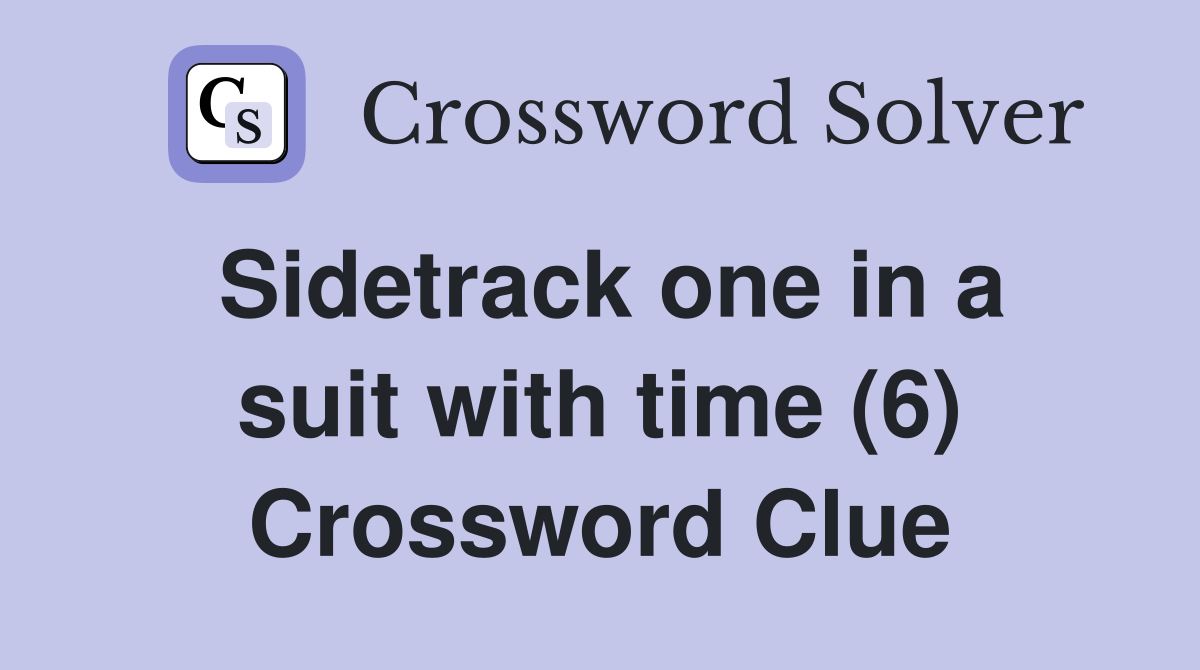 Sidetrack one in a suit with time (6) Crossword Clue