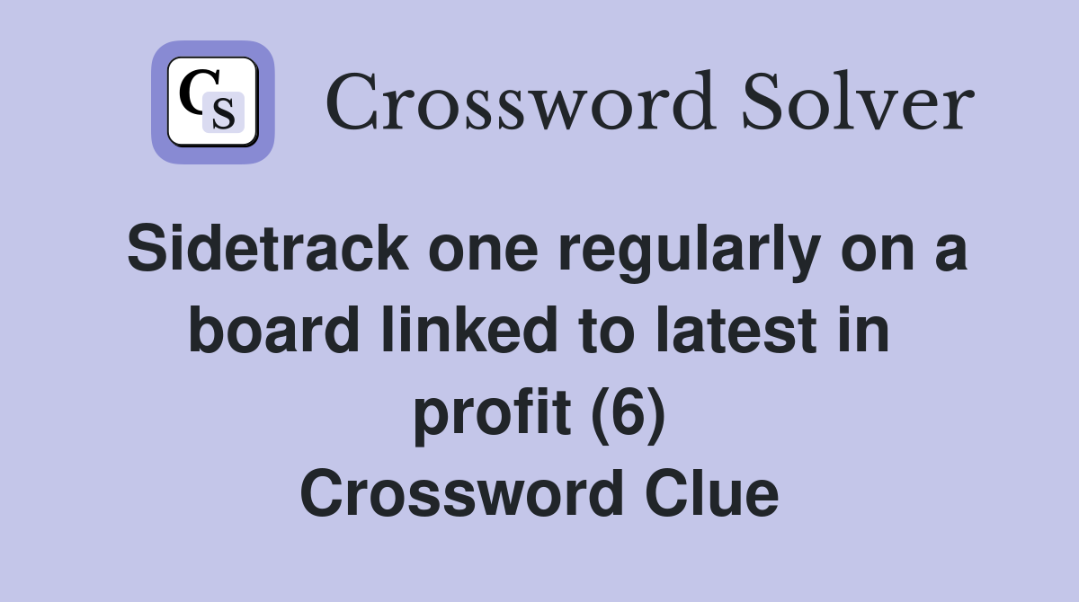 Sidetrack one regularly on a board linked to latest in profit (6) Crossword Clue