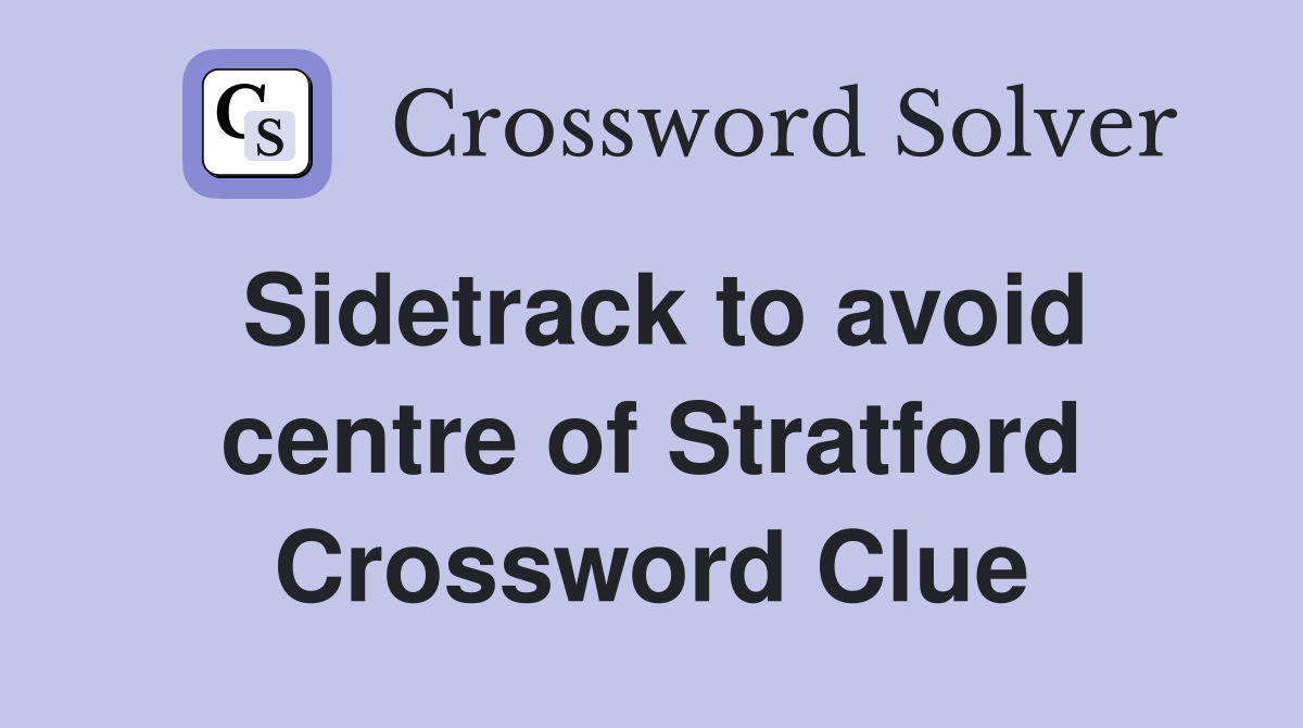 Sidetrack to avoid centre of Stratford Crossword Clue