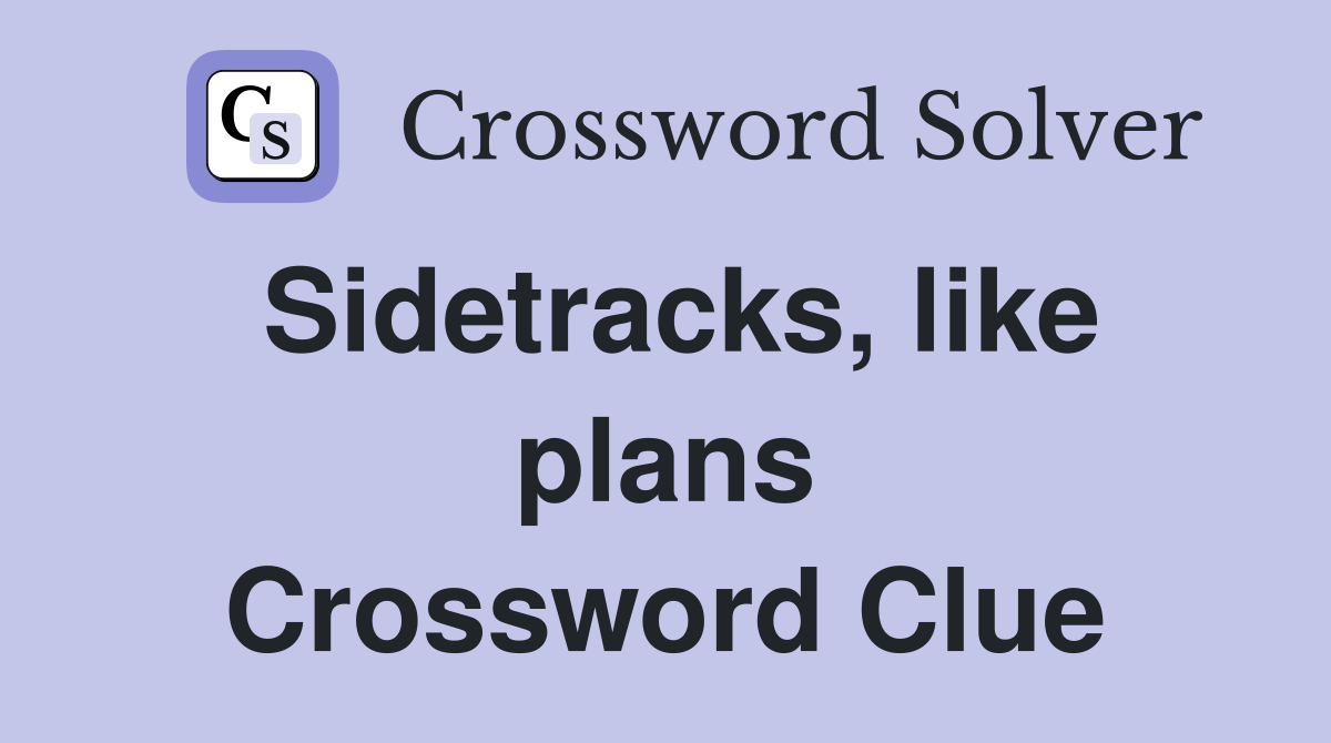 Sidetracks, like plans Crossword Clue