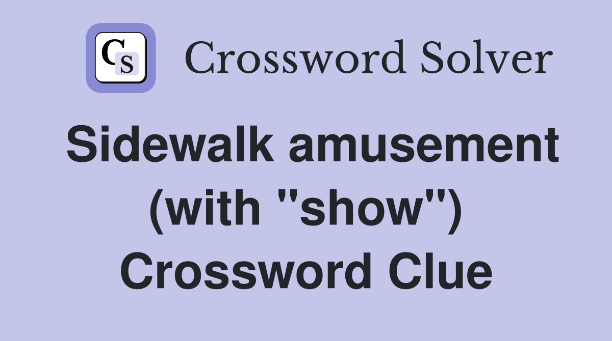 Sidewalk amusement (with "show") Crossword Clue