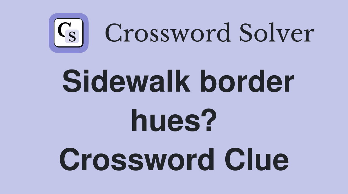 Sidewalk border hues? Crossword Clue