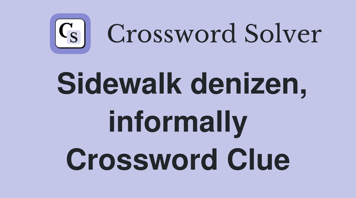 Sidewalk denizen, informally Crossword Clue
