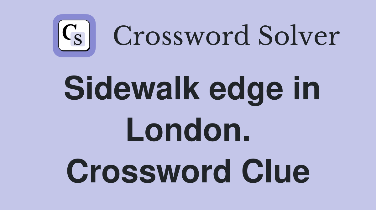 Sidewalk edge in London. Crossword Clue