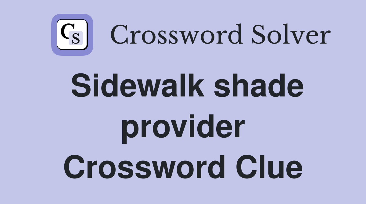 Sidewalk shade provider Crossword Clue