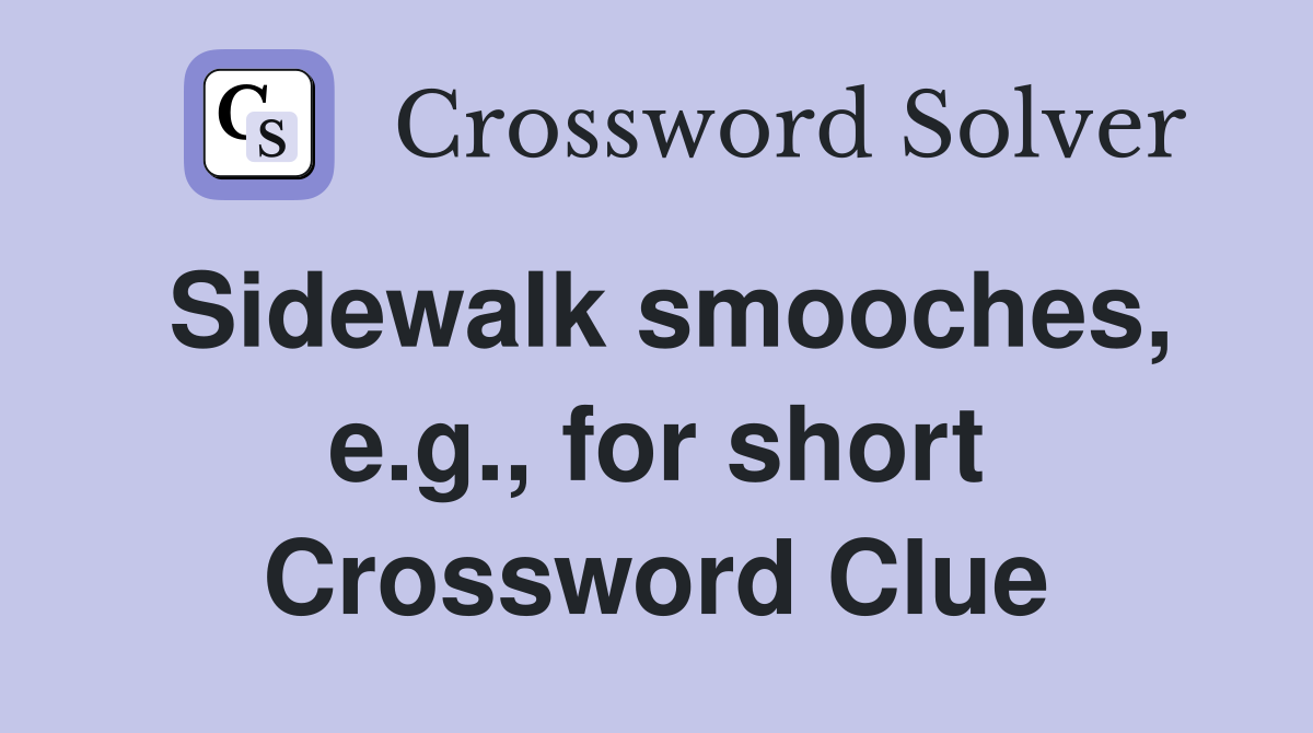Sidewalk smooches, e.g., for short Crossword Clue