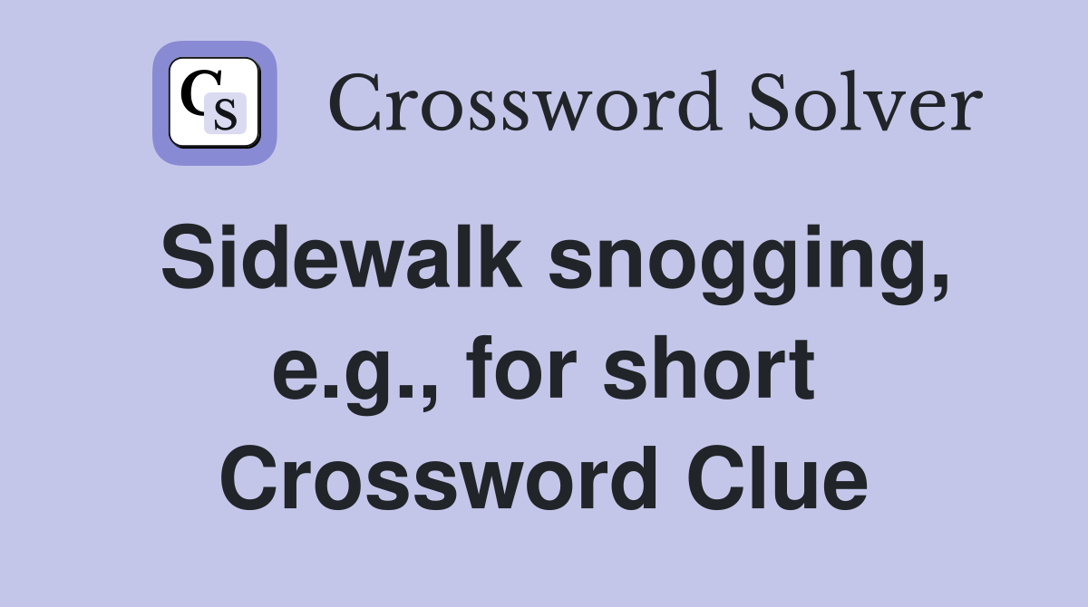 Sidewalk snogging, e.g., for short Crossword Clue