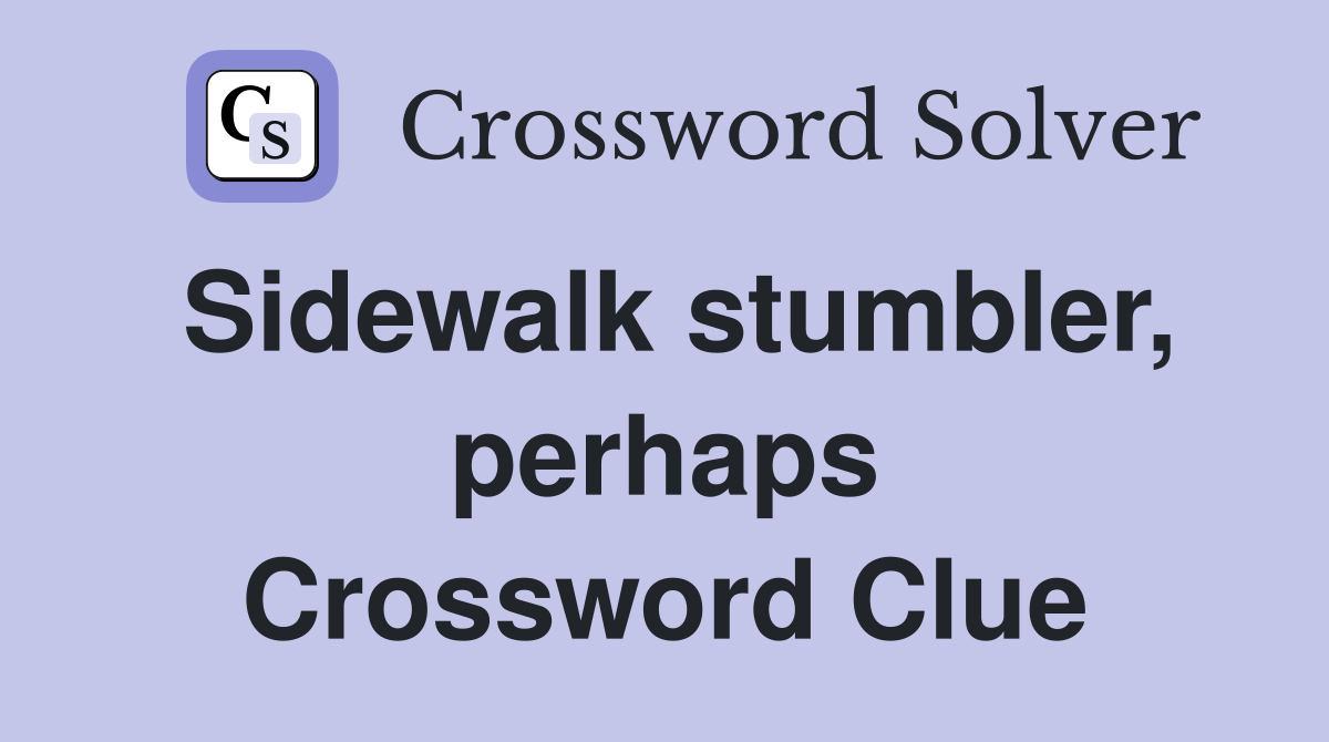 Sidewalk stumbler, perhaps Crossword Clue