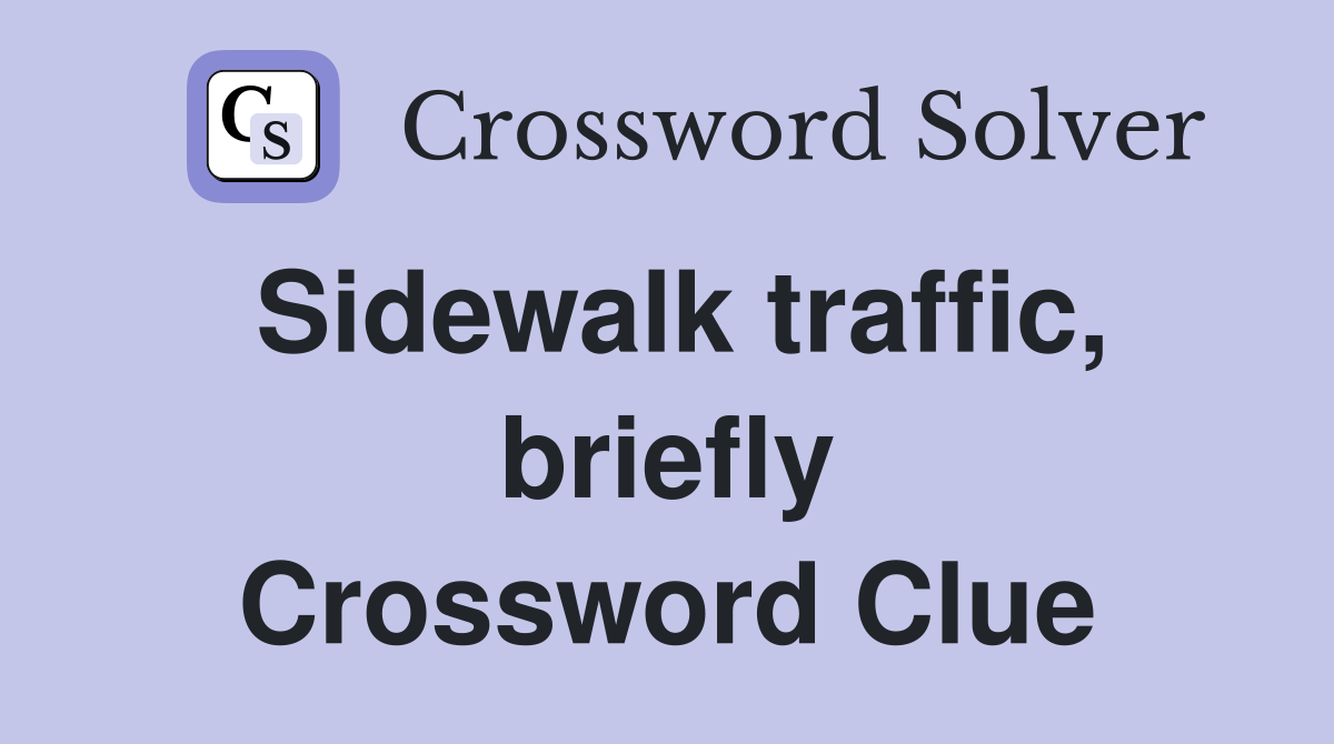 Sidewalk traffic, briefly Crossword Clue
