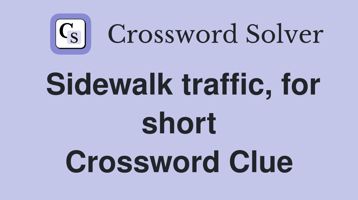 Sidewalk traffic, for short Crossword Clue