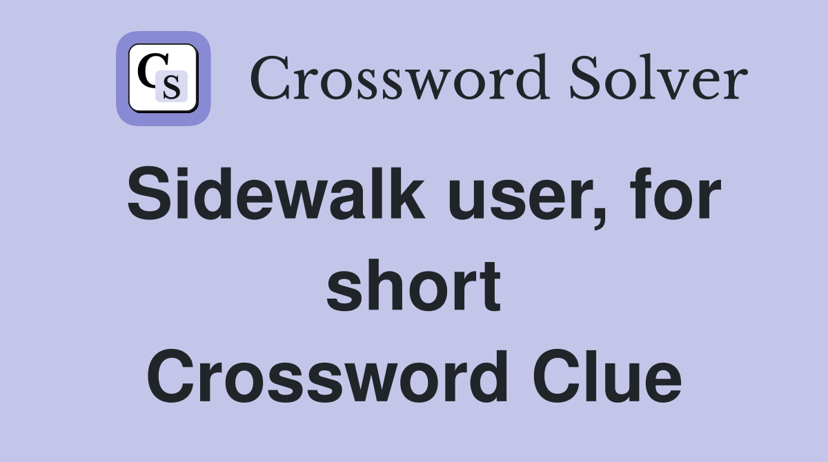 Sidewalk user, for short Crossword Clue