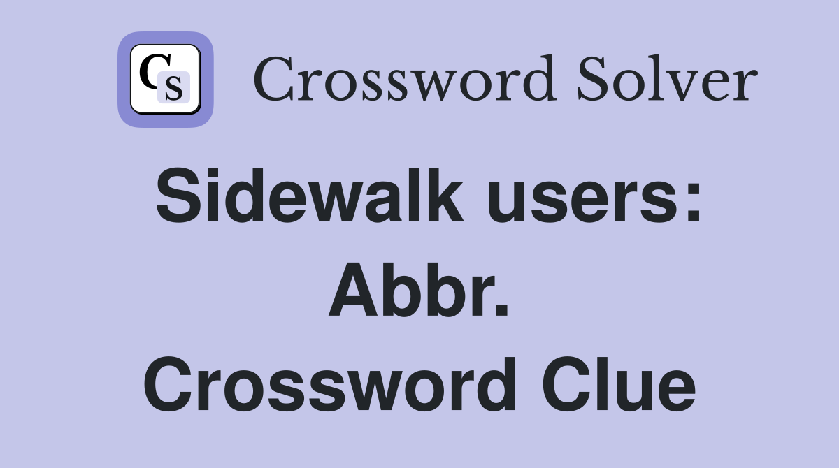 Sidewalk users: Abbr. Crossword Clue