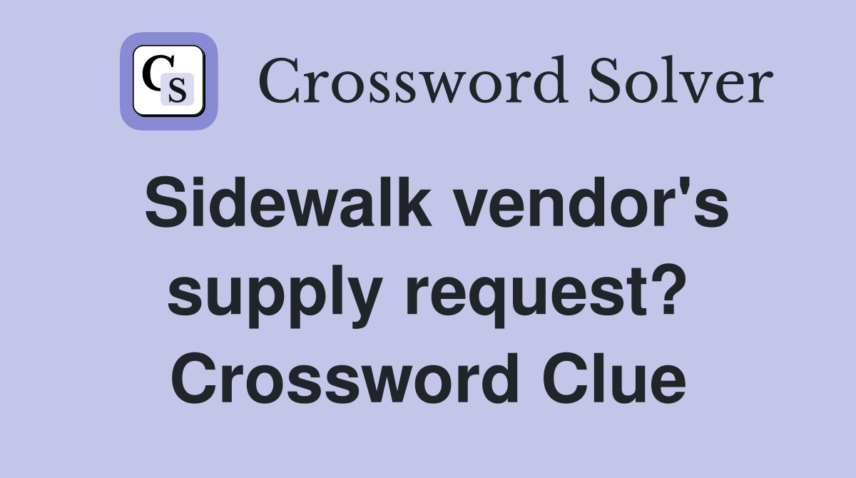 Sidewalk vendor's supply request? Crossword Clue