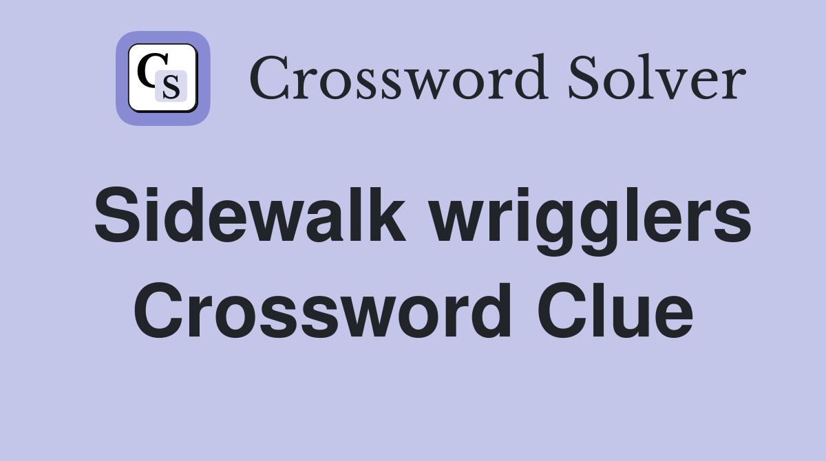 Sidewalk wrigglers Crossword Clue