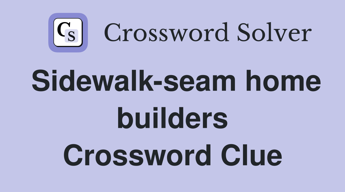 Sidewalk-seam home builders Crossword Clue