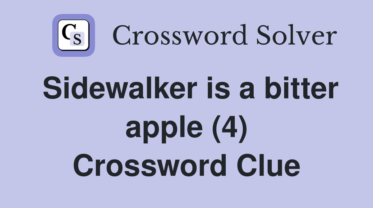 Sidewalker is a bitter apple (4) Crossword Clue