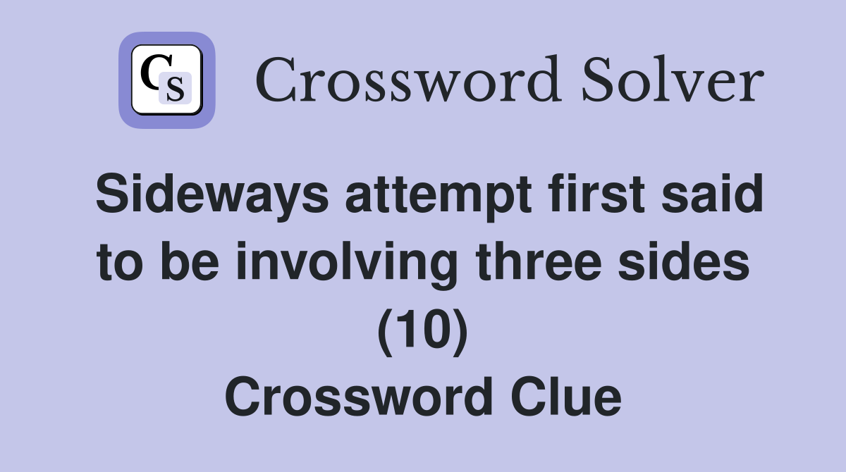 Sideways attempt first said to be involving three sides (10) Crossword Clue