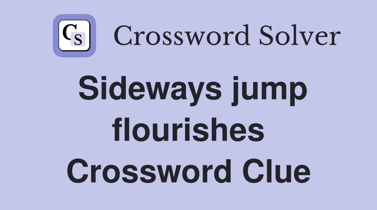 Sideways jump flourishes Crossword Clue
