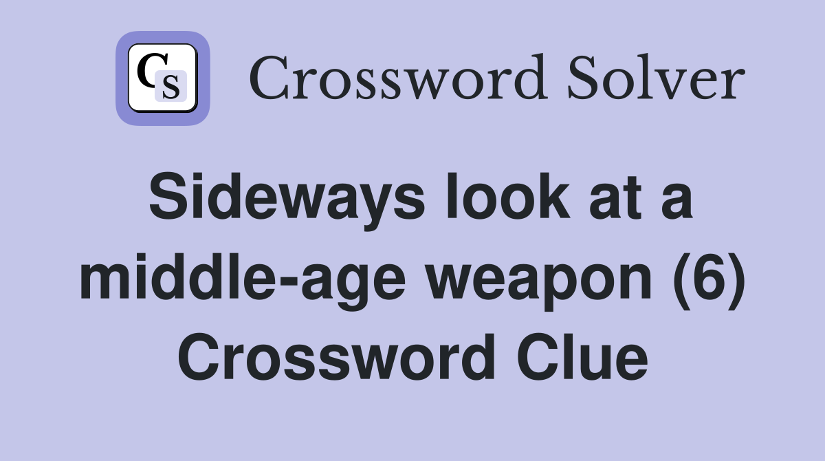 Sideways look at a middle-age weapon (6) Crossword Clue
