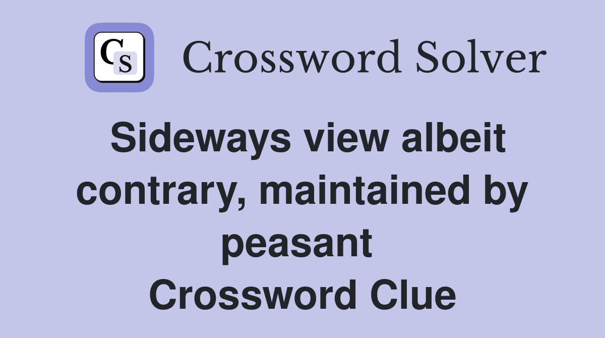 Sideways view albeit contrary, maintained by peasant  Crossword Clue