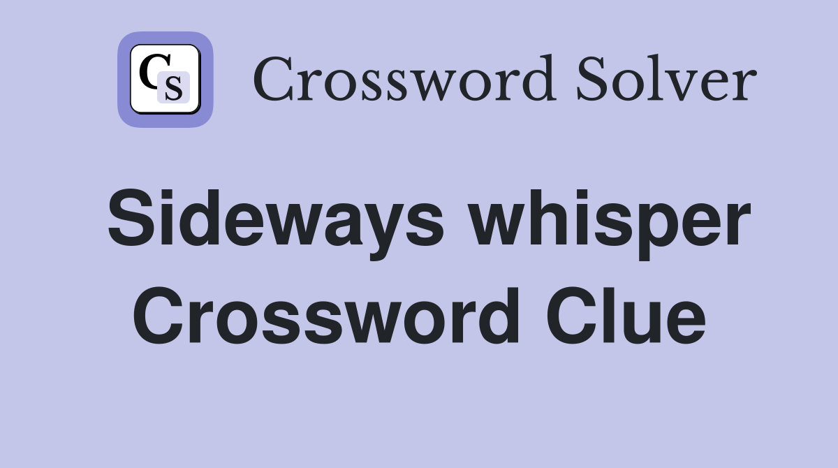 Sideways whisper Crossword Clue