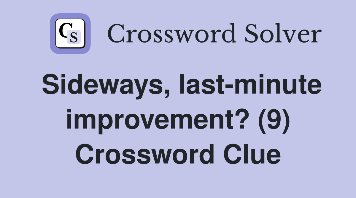 Sideways, last-minute improvement? (9) Crossword Clue
