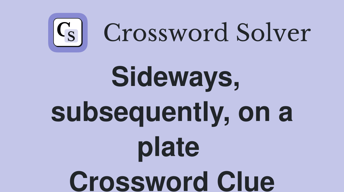 Sideways, subsequently, on a plate  Crossword Clue