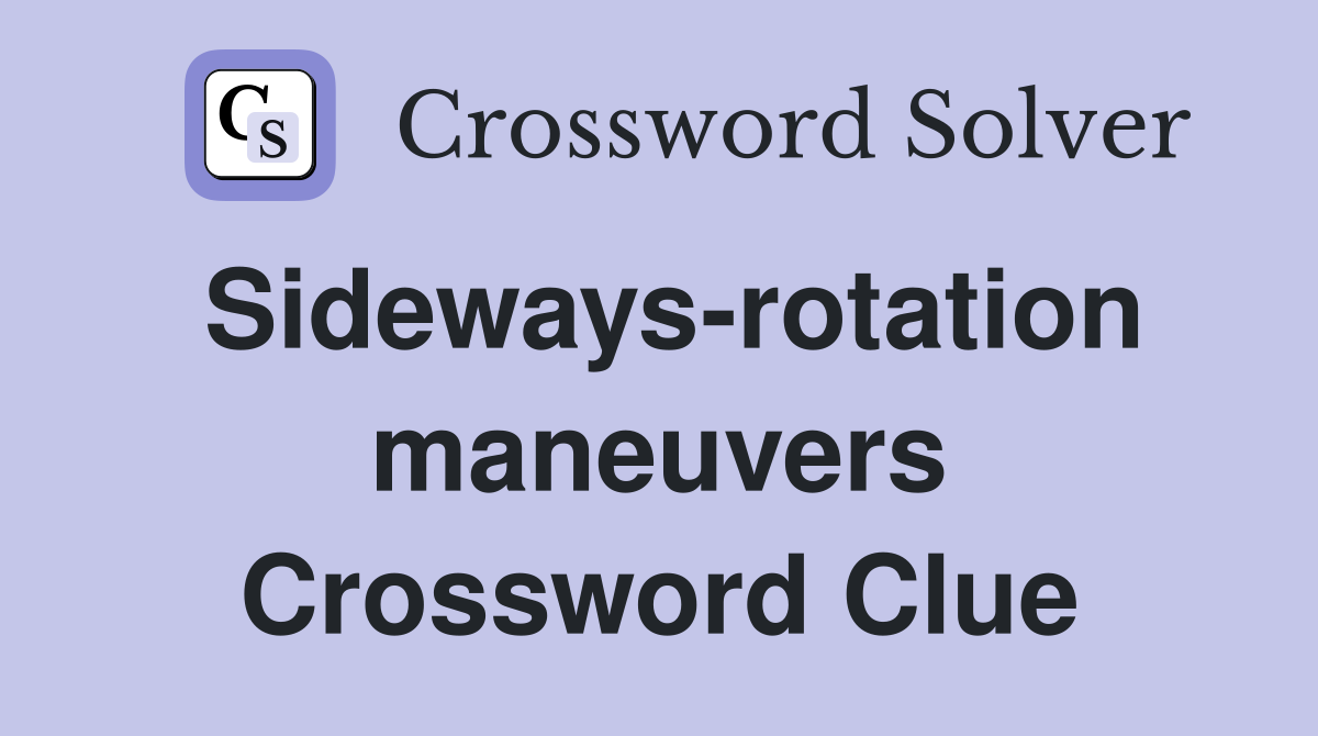 Sideways-rotation maneuvers Crossword Clue