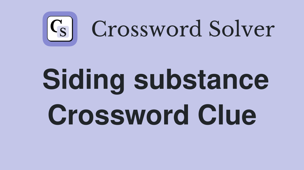 Siding substance Crossword Clue