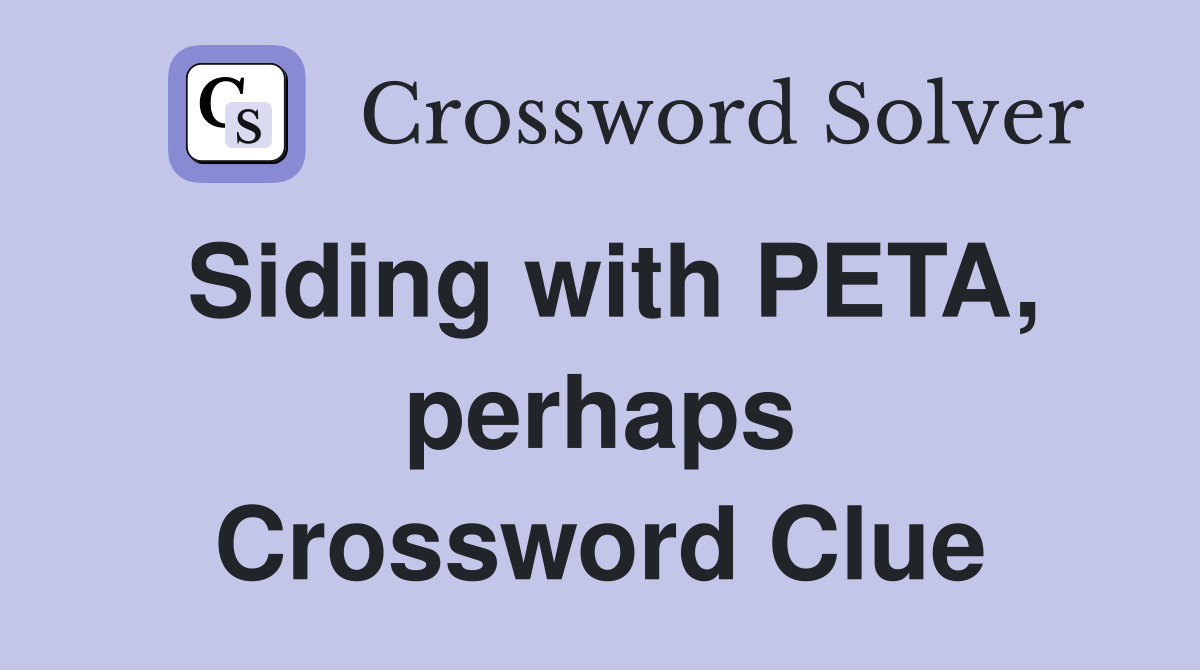 Siding with PETA, perhaps Crossword Clue