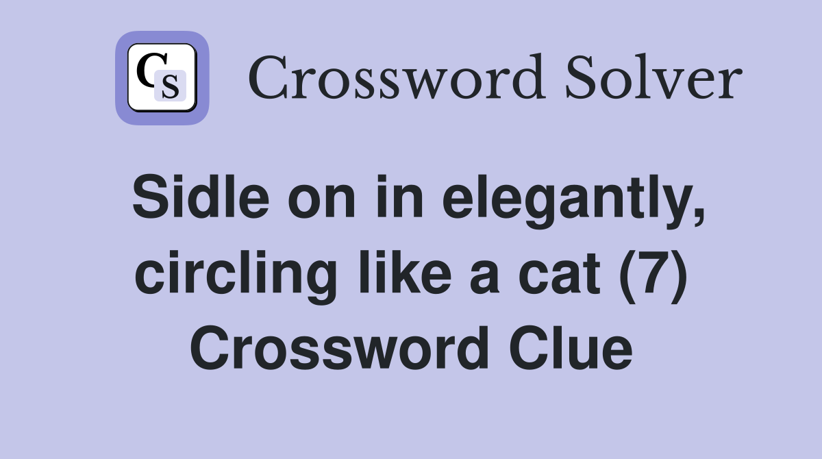 Sidle on in elegantly, circling like a cat (7) Crossword Clue