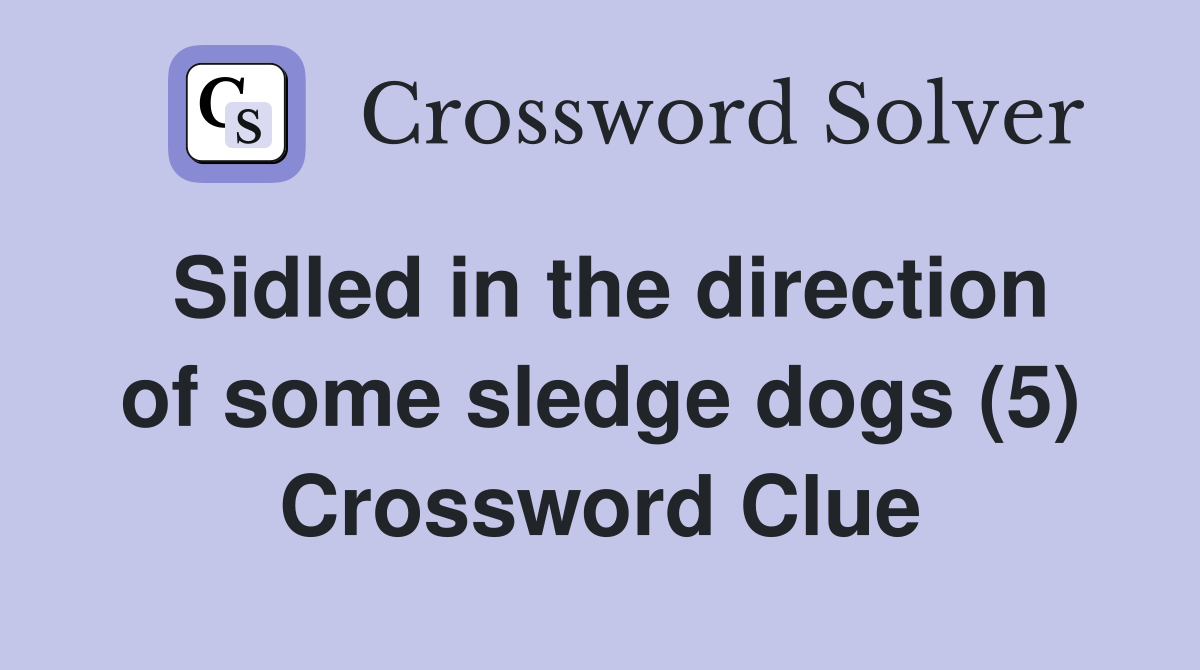 Sidled in the direction of some sledge dogs (5) Crossword Clue
