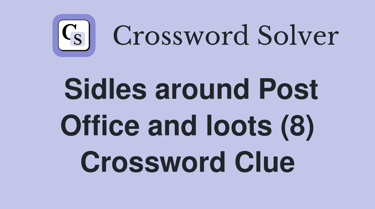 Sidles around Post Office and loots (8) Crossword Clue