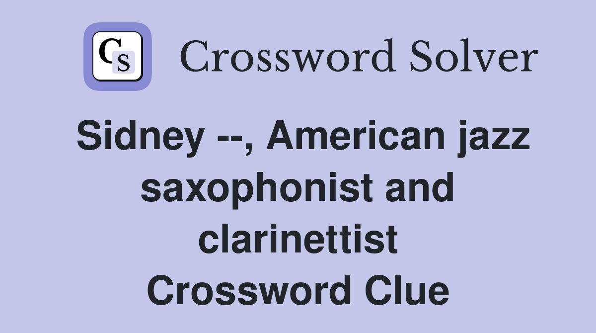 Sidney --, American jazz saxophonist and clarinettist Crossword Clue