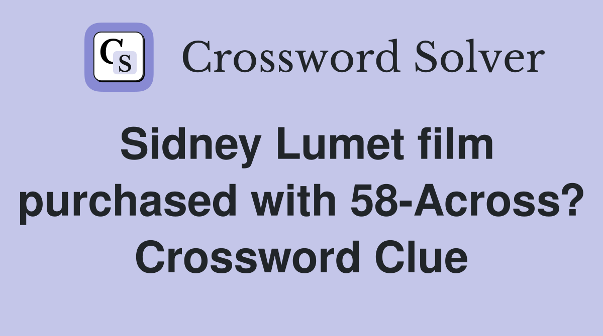 Sidney Lumet film purchased with 58-Across? Crossword Clue