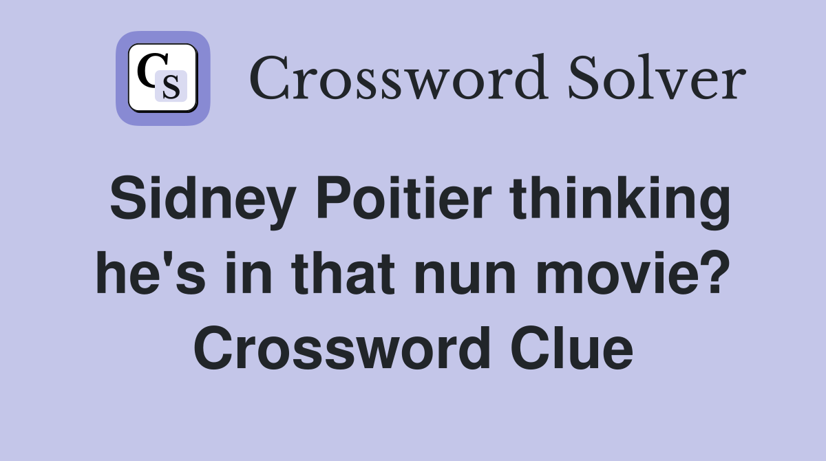 Sidney Poitier thinking he's in that nun movie? Crossword Clue