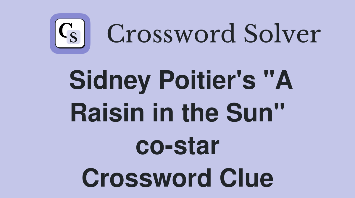 Sidney Poitier's "A Raisin in the Sun" co-star Crossword Clue