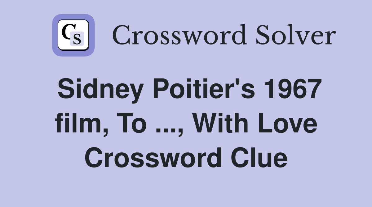 Sidney Poitier's 1967 film, To ..., With Love Crossword Clue