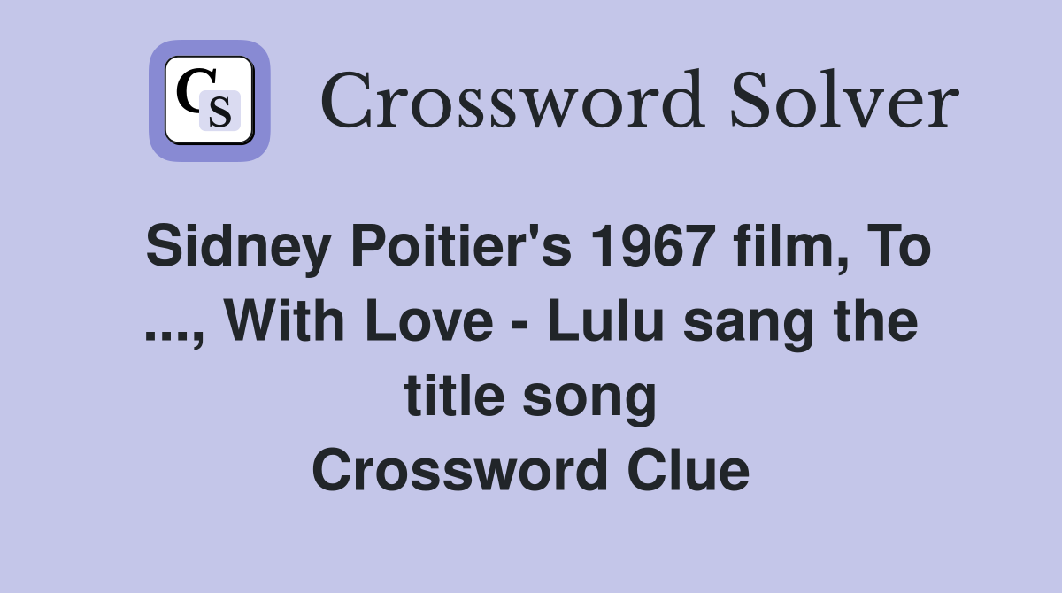 Sidney Poitier's 1967 film, To ..., With Love - Lulu sang the title song Crossword Clue